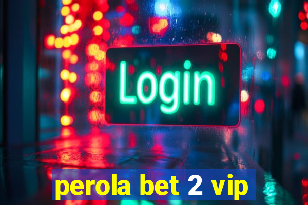 perola bet 2 vip