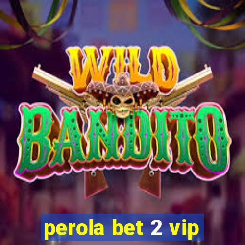 perola bet 2 vip