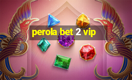 perola bet 2 vip