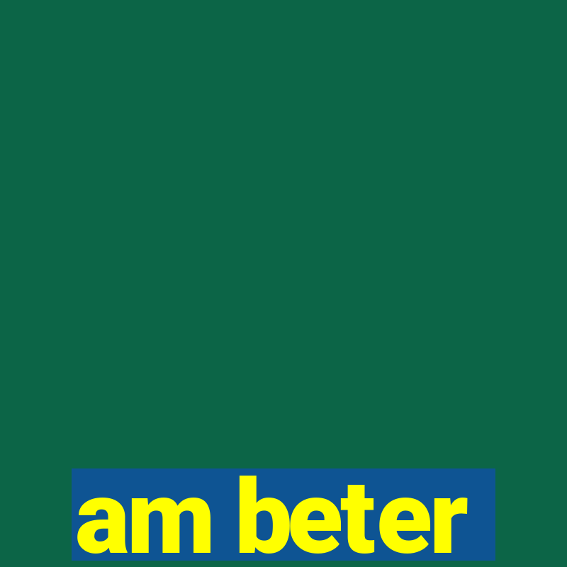 am beter