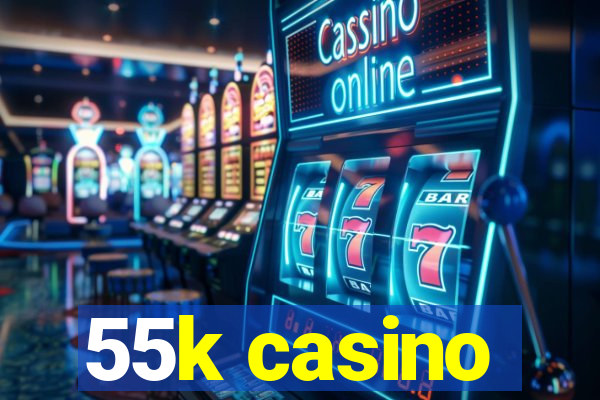 55k casino