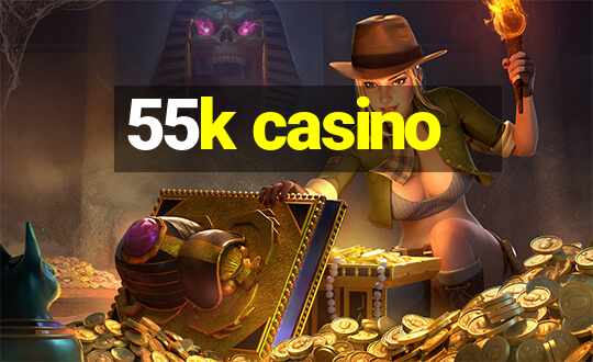 55k casino