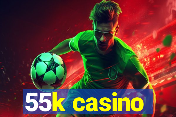 55k casino