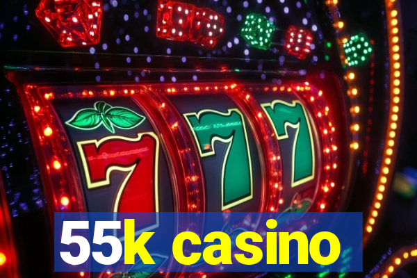 55k casino