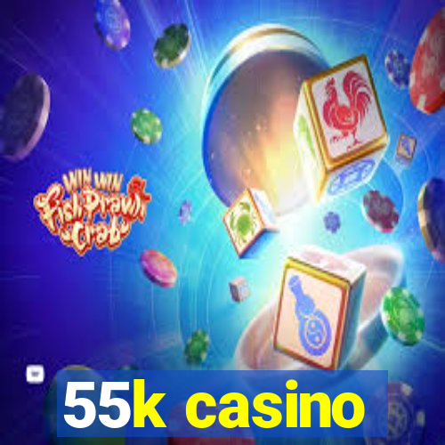 55k casino