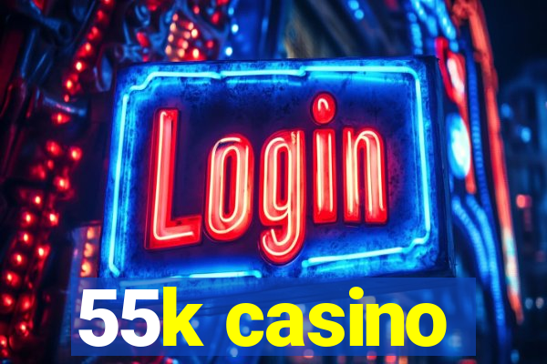 55k casino