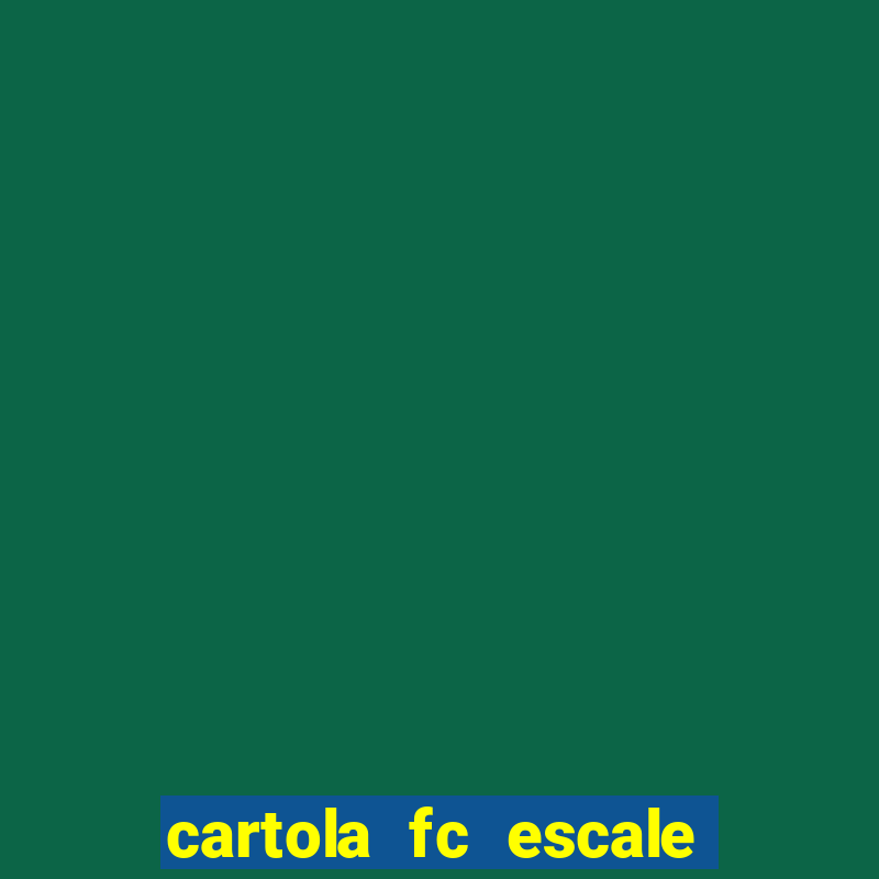 cartola fc escale seu time