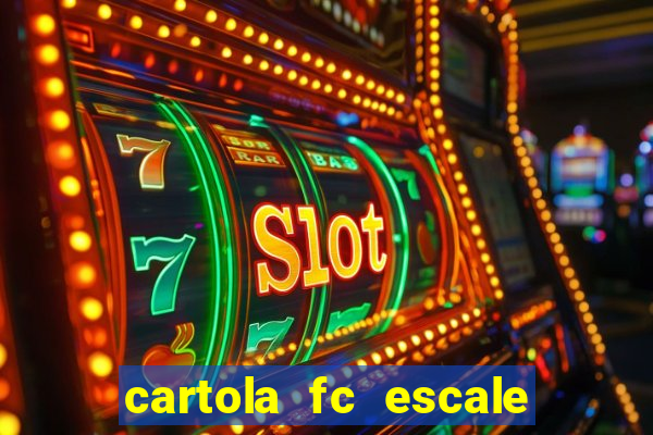 cartola fc escale seu time