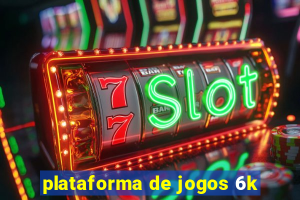 plataforma de jogos 6k