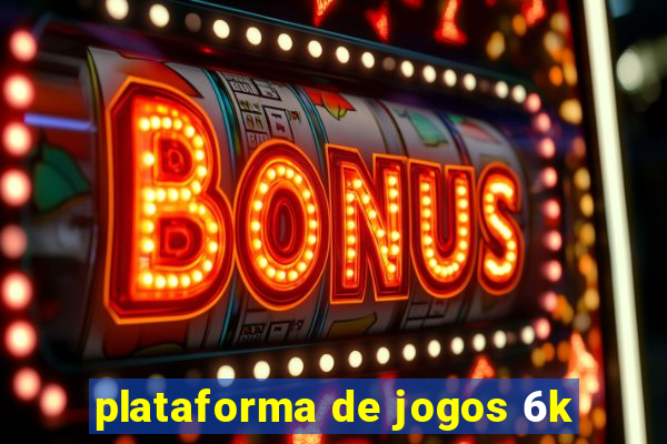 plataforma de jogos 6k