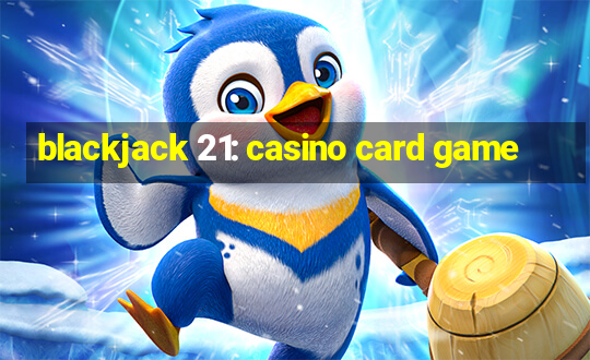 blackjack 21: casino card game