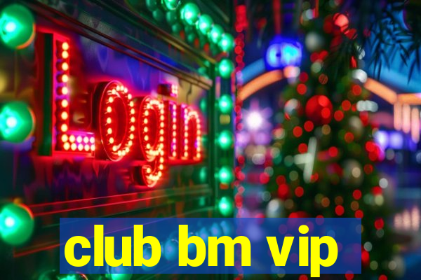 club bm vip