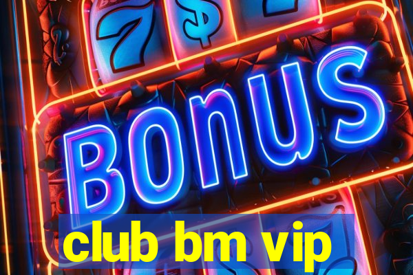 club bm vip