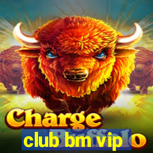 club bm vip