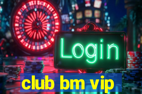 club bm vip