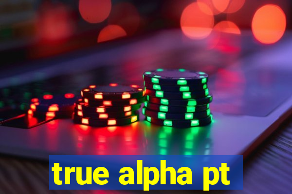 true alpha pt