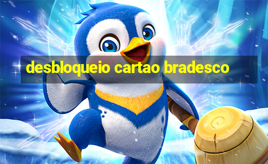 desbloqueio cartao bradesco