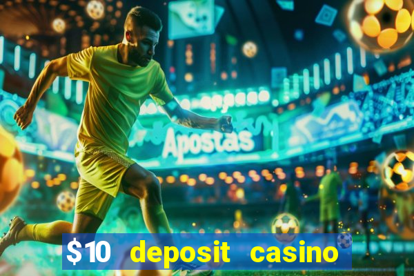 $10 deposit casino real money