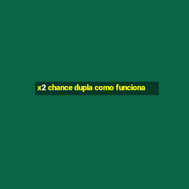 x2 chance dupla como funciona