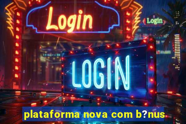 plataforma nova com b?nus