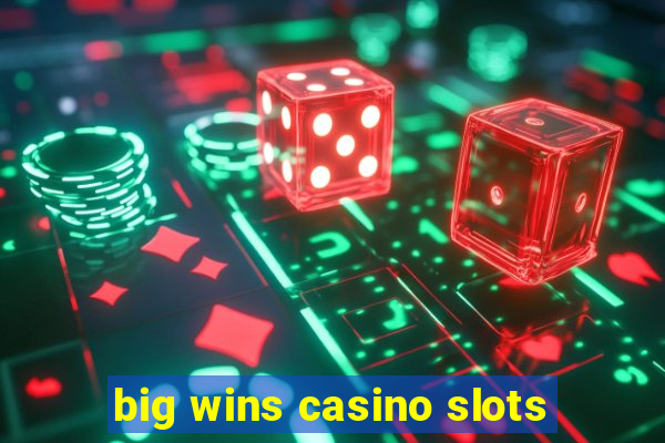 big wins casino slots