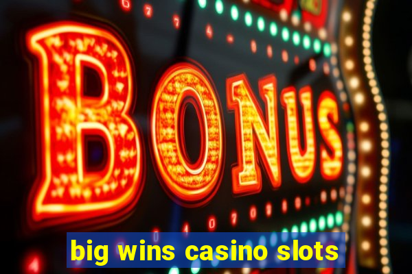 big wins casino slots