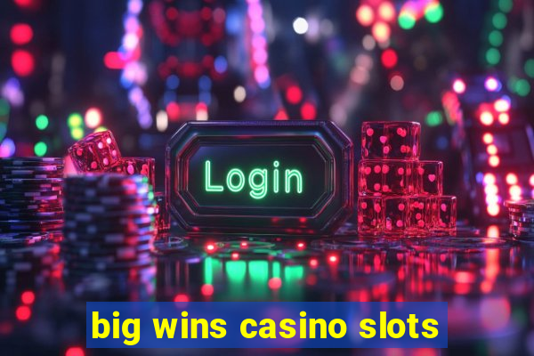 big wins casino slots