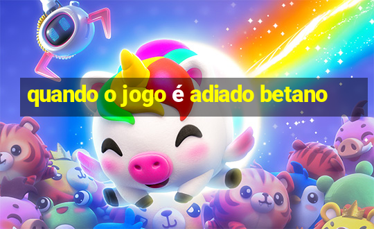 quando o jogo é adiado betano