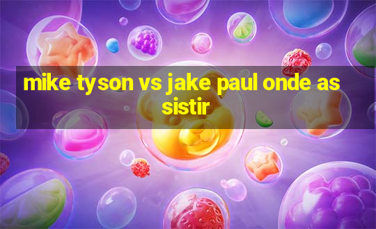 mike tyson vs jake paul onde assistir