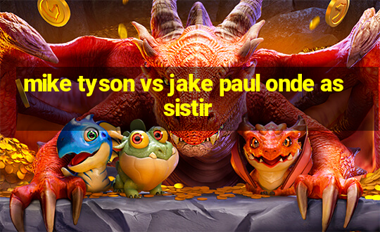 mike tyson vs jake paul onde assistir