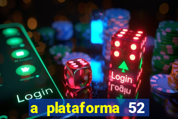 a plataforma 52 bet é confiável