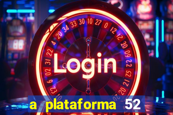 a plataforma 52 bet é confiável