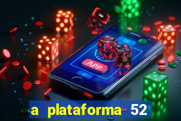 a plataforma 52 bet é confiável