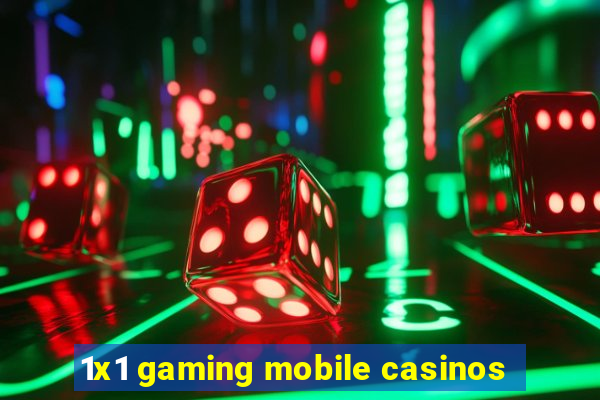 1x1 gaming mobile casinos