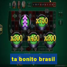 ta bonito brasil