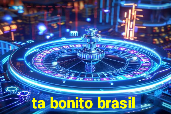 ta bonito brasil