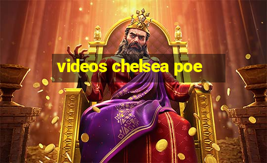 videos chelsea poe