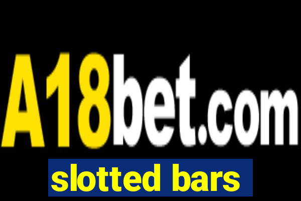 slotted bars