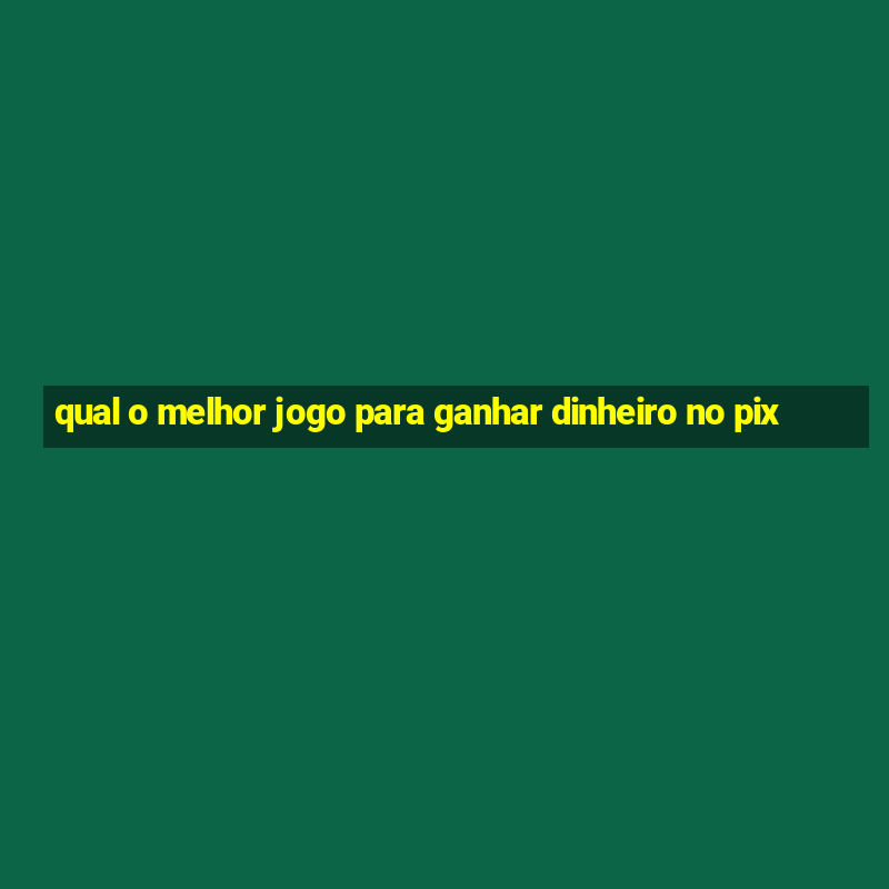 qual o melhor jogo para ganhar dinheiro no pix