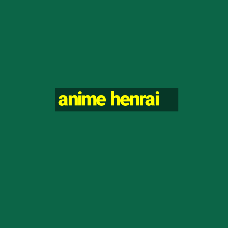 anime henrai