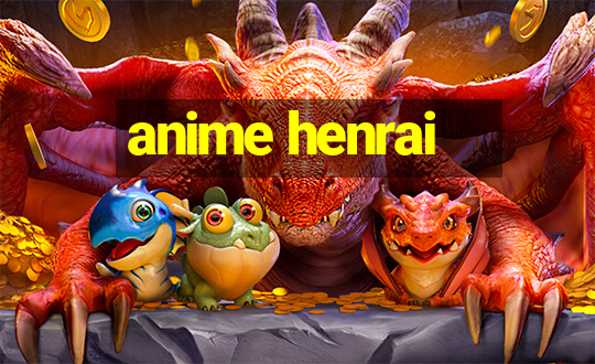 anime henrai