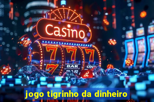 jogo tigrinho da dinheiro