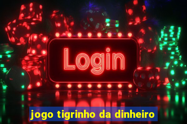 jogo tigrinho da dinheiro