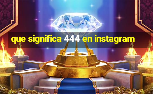 que significa 444 en instagram