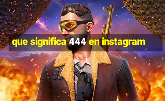 que significa 444 en instagram