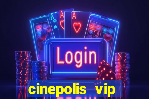 cinepolis vip parque shopping