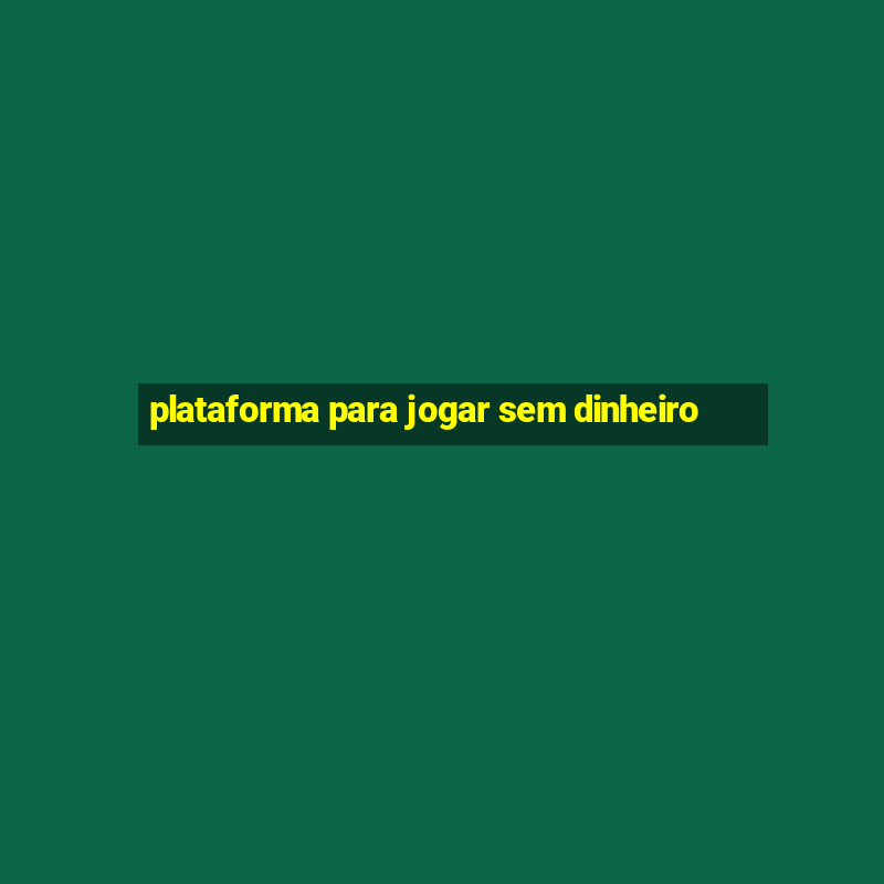 plataforma para jogar sem dinheiro