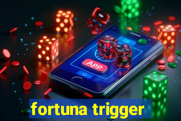 fortuna trigger