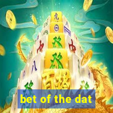 bet of the dat