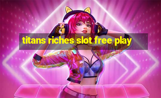 titans riches slot free play